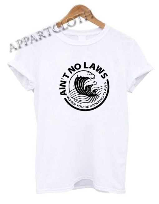 Ain't No Laws White Claws Funny Shirts