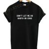 Don't Let Me Do Shots Or Coke Funny Shirts