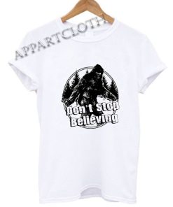 Dont Stop Believing Sasquatch Funny Shirts