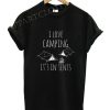 I Love Camping It's In Tents Funny Shirts