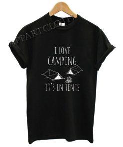 I Love Camping It's In Tents Funny Shirts