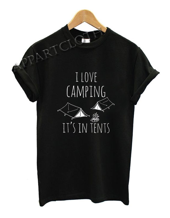 I Love Camping It's In Tents Funny Shirts