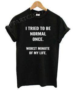I Tried To Be Normal Once Funny Shirts