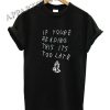 If You’re Reading This It’s Too Late Funny Shirts