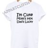 I'm Cute Mom's Hot Dad's Lucky Funny Shirts
