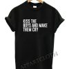 Kiss the boys and make them cry Funny Shirts