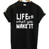 Life Is What You Make It Motivational Quote Kids Funny Shirts