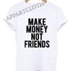 Make Money Not Friends Funny Shirts