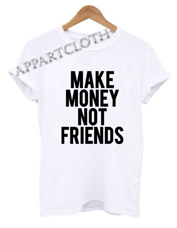 Make Money Not Friends Funny Shirts
