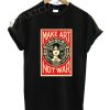 Make art not war Funny Shirts