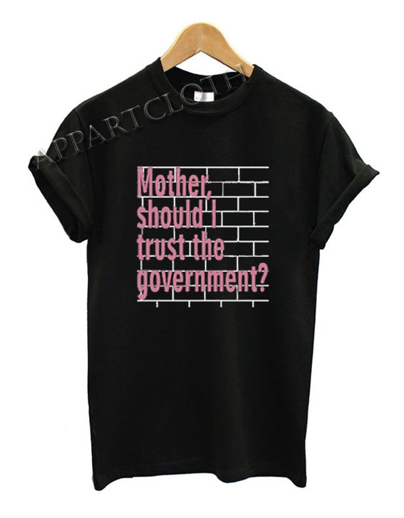 Mother Should I Trust The Government Funny Shirts