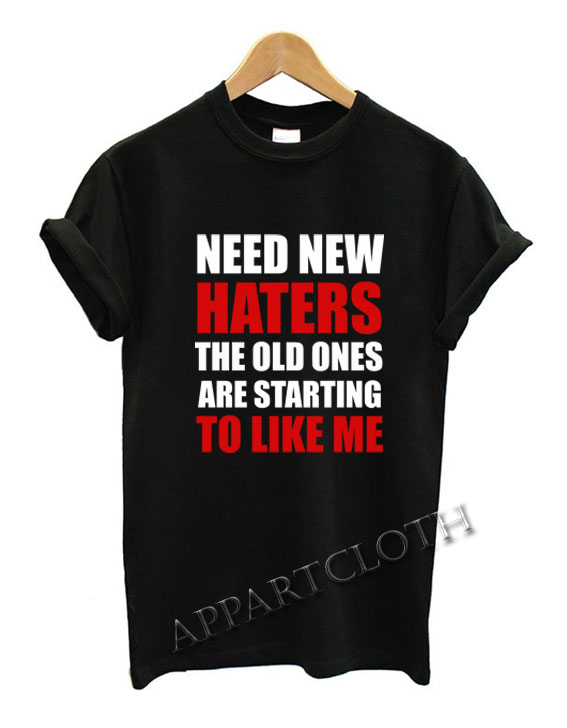 Need new haters the old ones Funny Shirts
