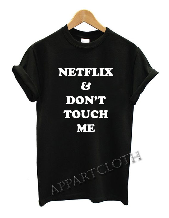 Netflix and don't touch me Funny Shirts