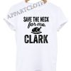 Save The Neck Clark Funny Shirts