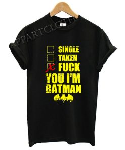 Single Taken Fuck You I'm Batman Funny Shirts