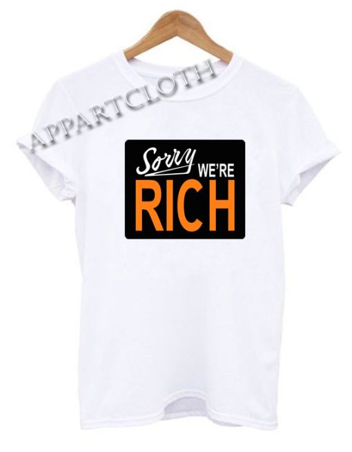 Sorry Were Rich Funny Shirts