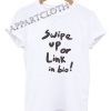 Swipe Up Or Link In Bio Funny Shirts