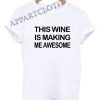 This Wine Is Making Me Awesome Funny Shirts