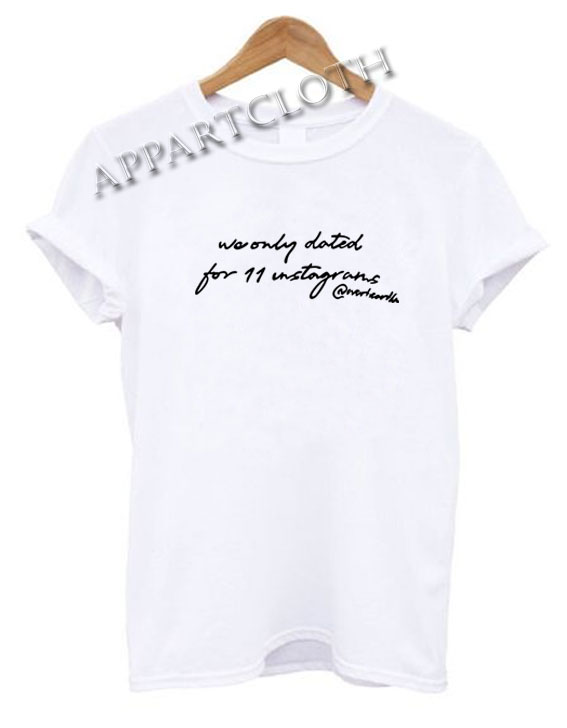 We Only Dated For 11 Instagrams Funny Shirts