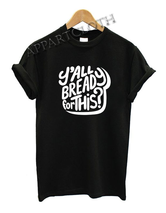 Y’all Bready For This Funny Shirts