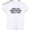 i need a six month vacation twice a year Funny Shirts