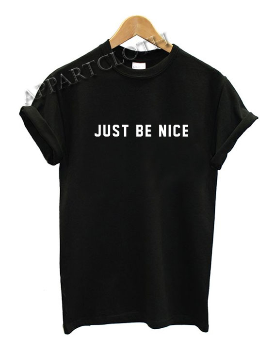 just be nice Funny Shirts