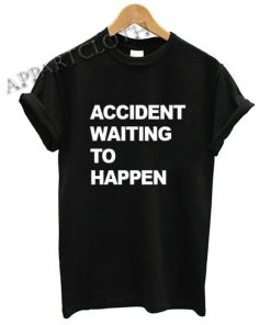 Accident Waiting To Happen Funny Shirts