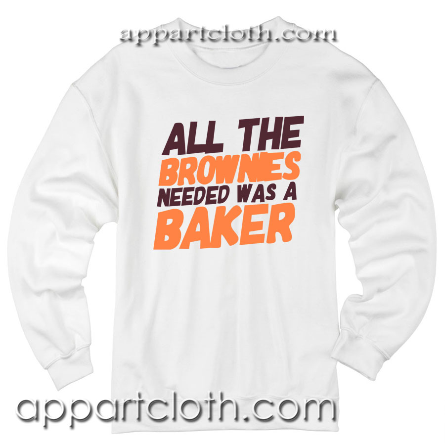 All The Brownies Needed Was a Baker Unisex Sweatshirts