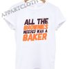All The Brownies Needed Was a Baker Funny Shirts