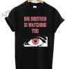 Big Brother Is Watching You Funny Shirts