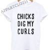 Chicks dig my curls Funny Shirts