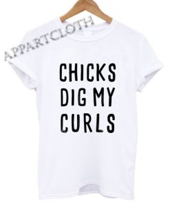 Chicks dig my curls Funny Shirts