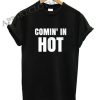 Comin In Hot Funny Shirts