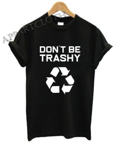 Don't Be Trashy Recycle Funny Shirts