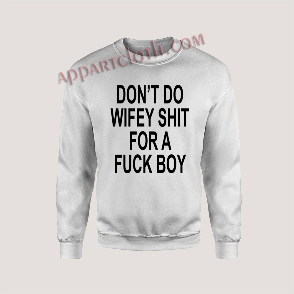 Don't do wifey shit for a fuck boy Unisex Sweatshirts
