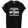 Education is Important But Hot Sauce is Importanter Funny Shirts