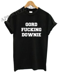 GORD FUCKING DOWNIE Funny Shirts