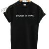Grunge Is Dead Funny Shirts