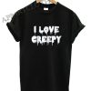I Love Creepy Dripping Quote Funny Shirts
