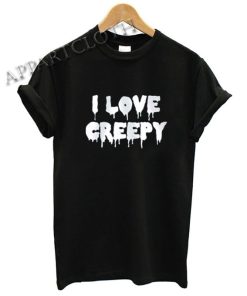 I Love Creepy Dripping Quote Funny Shirts