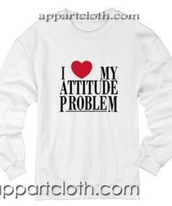 I Love My Attitude Problem Unisex Sweatshirts