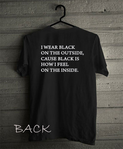 I wear black on the outside cause black how i feel Funny Shirts