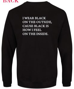I wear black on the outside cause black how i feel Unisex Sweatshirts