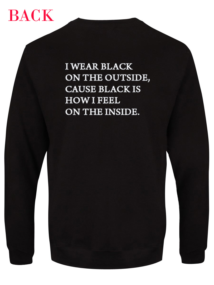 I wear black on the outside cause black how i feel Unisex Sweatshirts