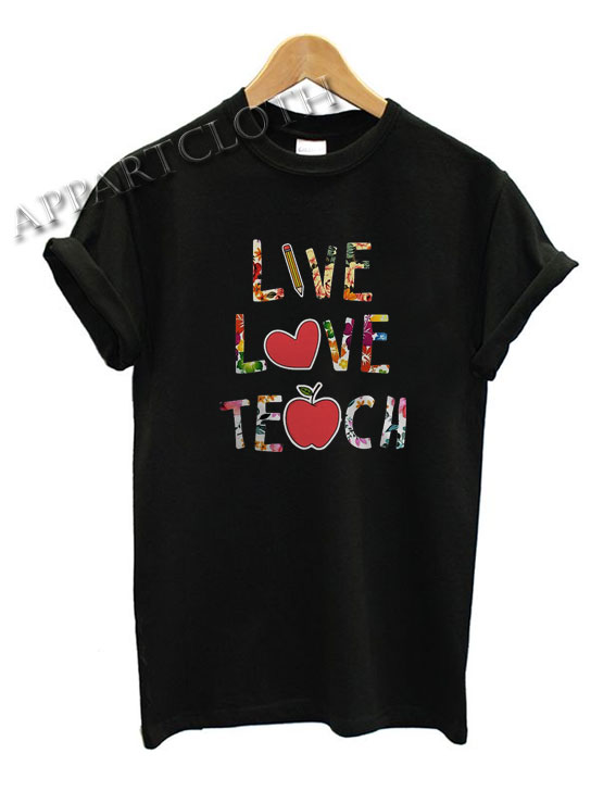 Live Love Teach Funny Shirts