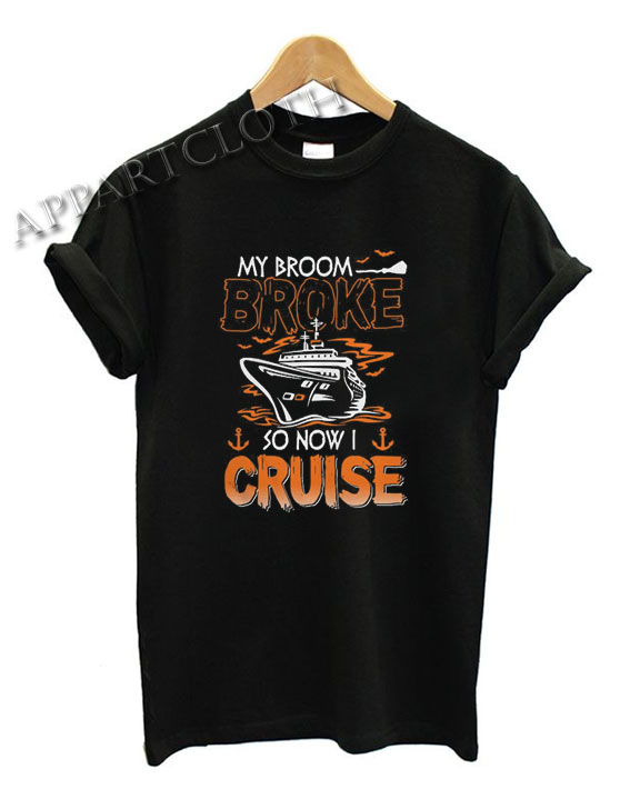 My Broom Broke So Now I Cruise Funny Shirts