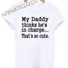 My Daddy thinks hes in charge Funny Shirts