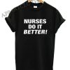 NURSES DO IT BETTER Funny Shirts