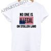 No One Is Illegal On Stolen Land Funny Shirts