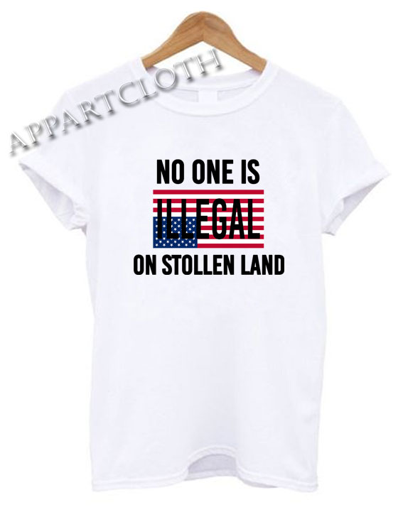 No One Is Illegal On Stolen Land Funny Shirts